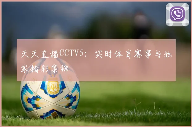 天天直播CCTV5：实时体育赛事与独家精彩集锦