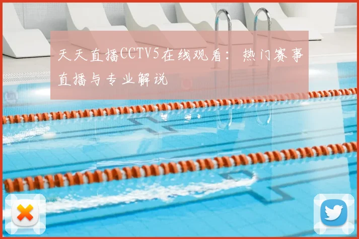 天天直播CCTV5在线观看：热门赛事直播与专业解说